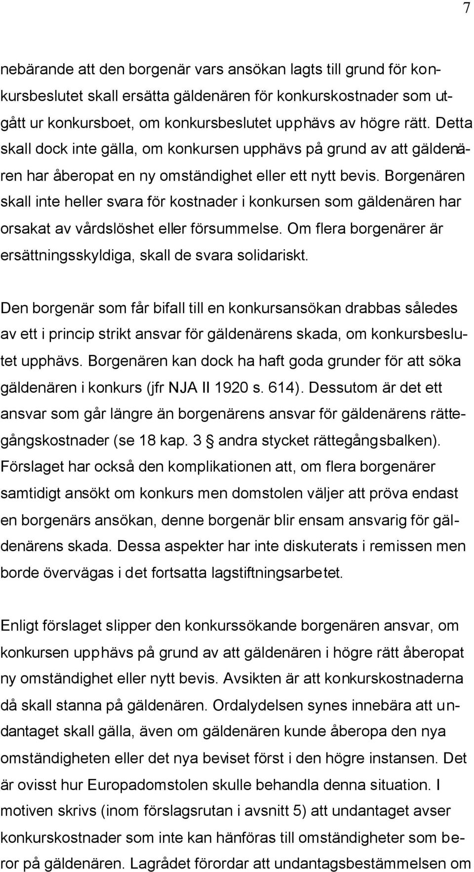 Borgenären skall inte heller svara för kostnader i konkursen som gäldenären har orsakat av vårdslöshet eller försummelse. Om flera borgenärer är ersättningsskyldiga, skall de svara solidariskt.