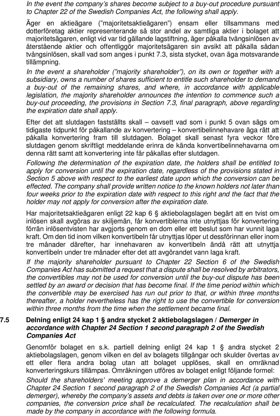 gällande lagstiftning, äger påkalla tvångsinlösen av återstående aktier och offentliggör majoritetsägaren sin avsikt att påkalla sådan tvångsinlösen, skall vad som anges i punkt 7.