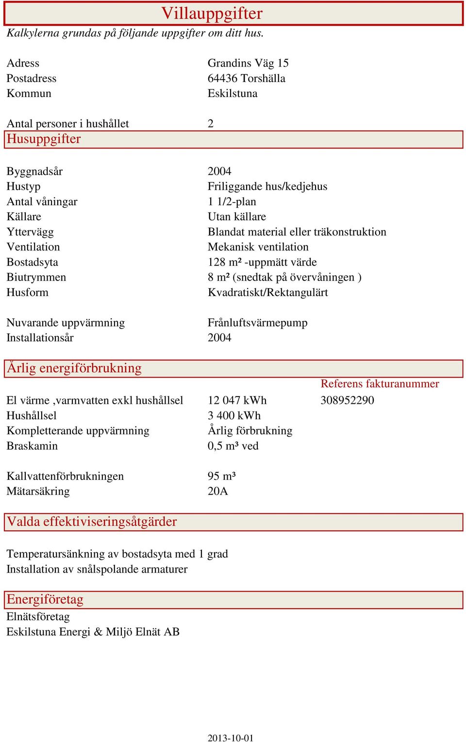 källare Yttervägg Blandat material eller träkonstruktion Ventilation Mekanisk ventilation Bostadsyta 128 m² -uppmätt värde Biutrymmen 8 m² (snedtak på övervåningen ) Husform Kvadratiskt/Rektangulärt