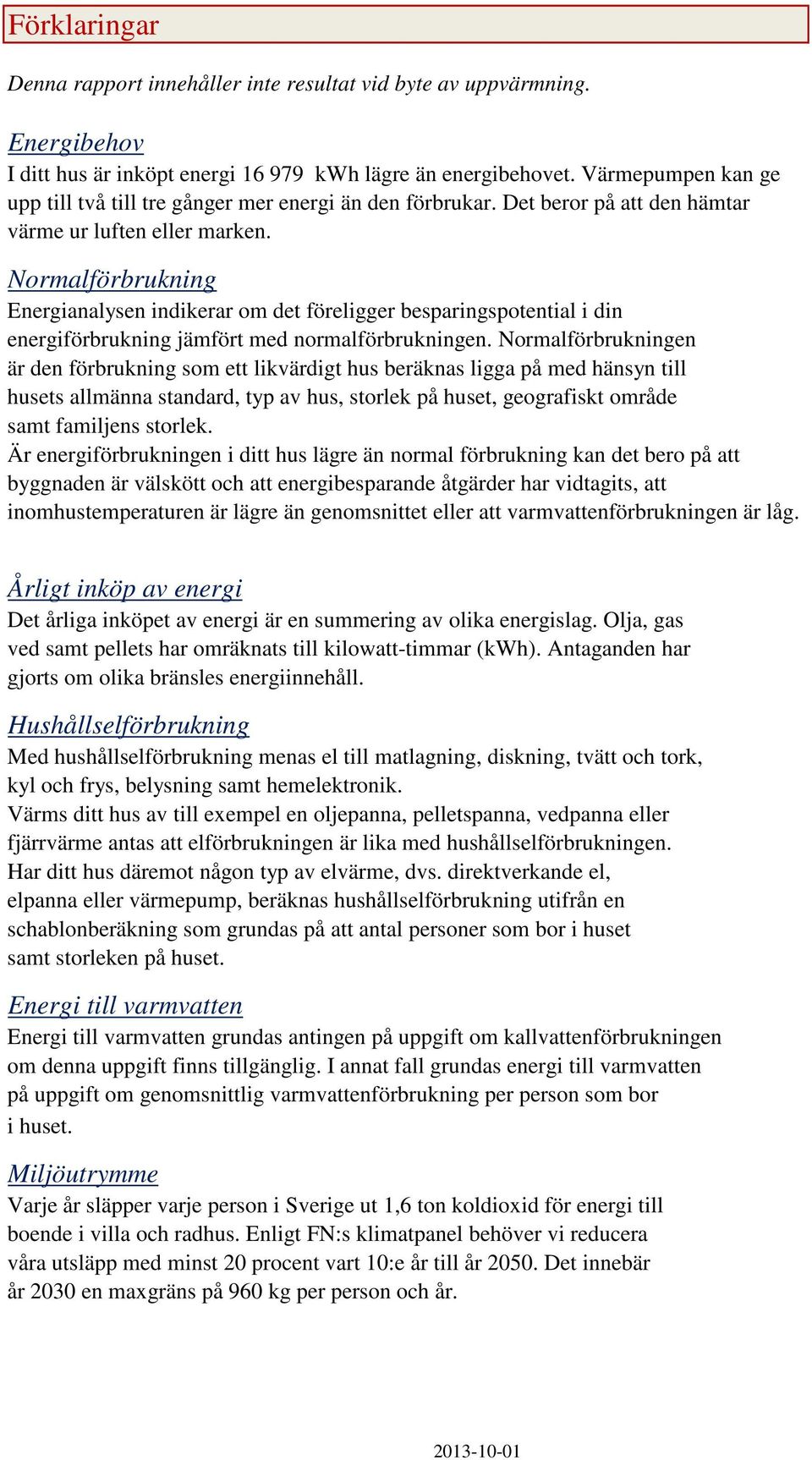 Normalförbrukning Energianalysen indikerar om det föreligger besparingspotential i din energiförbrukning jämfört med normalförbrukningen.
