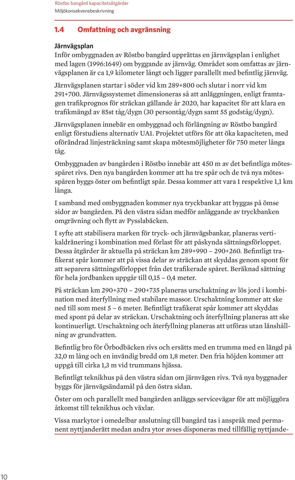 Området som omfattas av järnvägsplanen är ca 1,9 kilometer långt och ligger parallellt med befintlig järnväg. Järnvägsplanen startar i söder vid km 289+800 och slutar i norr vid km 291+700.