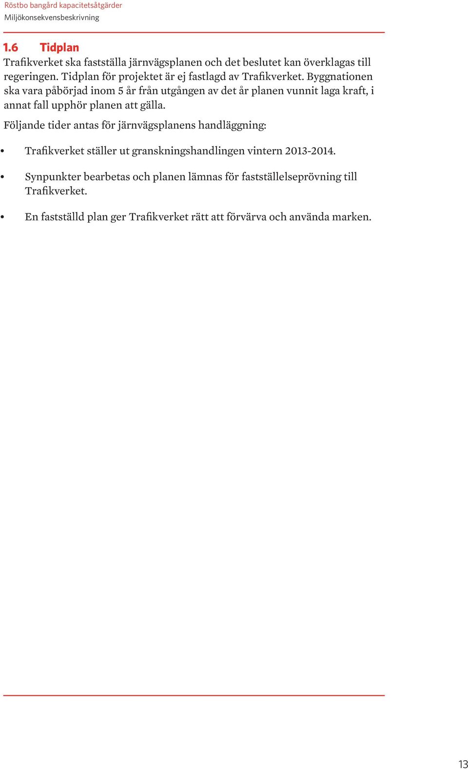 Byggnationen ska vara påbörjad inom 5 år från utgången av det år planen vunnit laga kraft, i annat fall upphör planen att gälla.