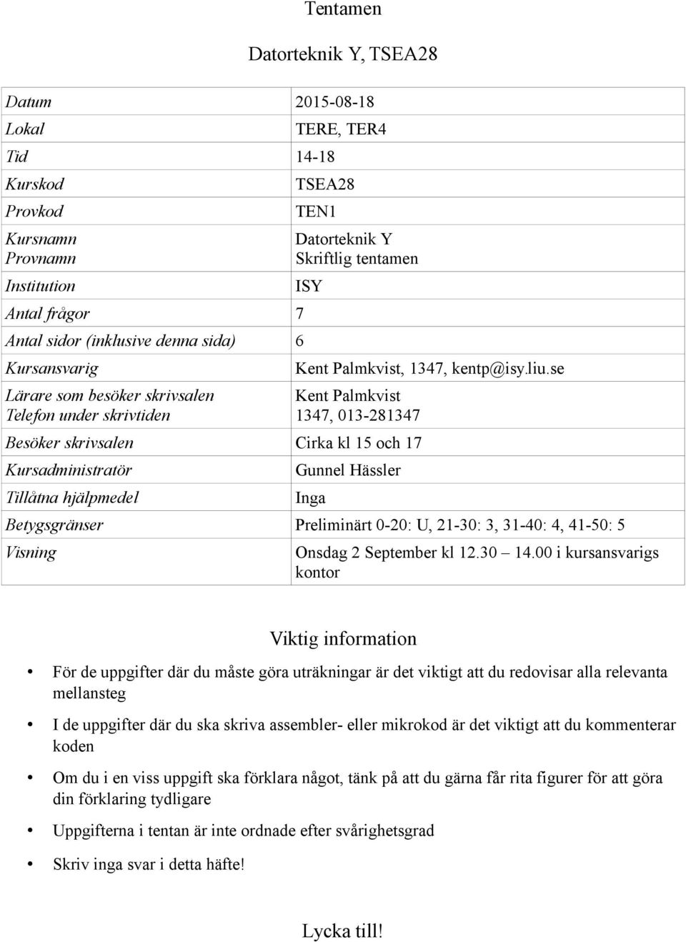 se Lärare som besöker skrivsalen Telefon under skrivtiden Kent Palmkvist 1347, 013-281347 Besöker skrivsalen Cirka kl 15 och 17 Kursadministratör Gunnel Hässler Tillåtna hjälpmedel Inga Betygsgränser