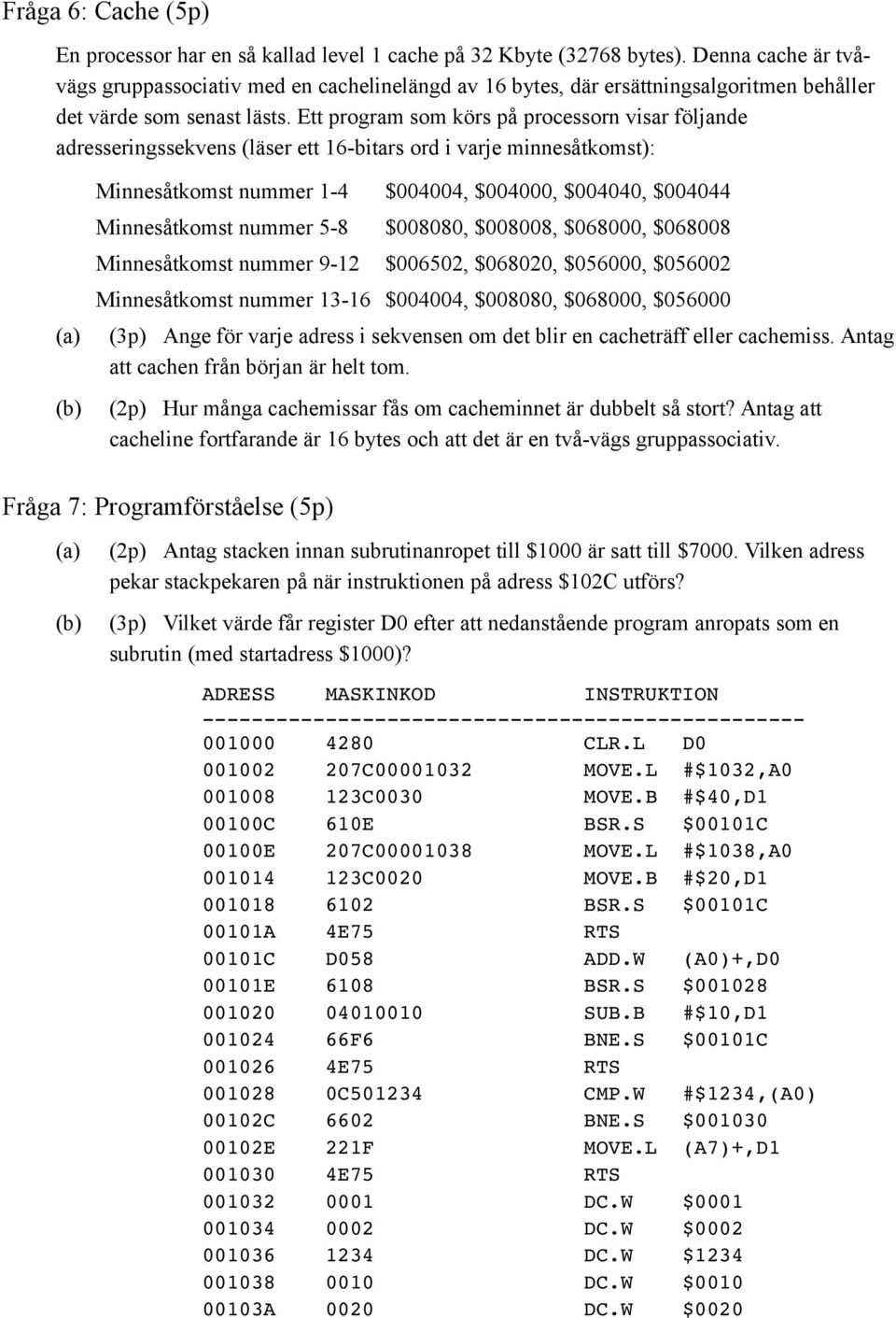 Ett program som körs på processorn visar följande adresseringssekvens (läser ett 16-bitars ord i varje minnesåtkomst): Minnesåtkomst nummer 1-4 $004004, $004000, $004040, $004044 Minnesåtkomst nummer