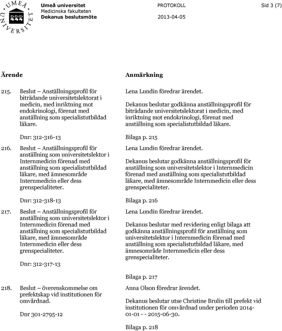 Beslut Anställningsprofil för anställning som universitetslektor i Internmedicin förenad med anställning som specialistutbildad läkare, med ämnesområde Internmedicin eller dess Dnr: 312-317-13