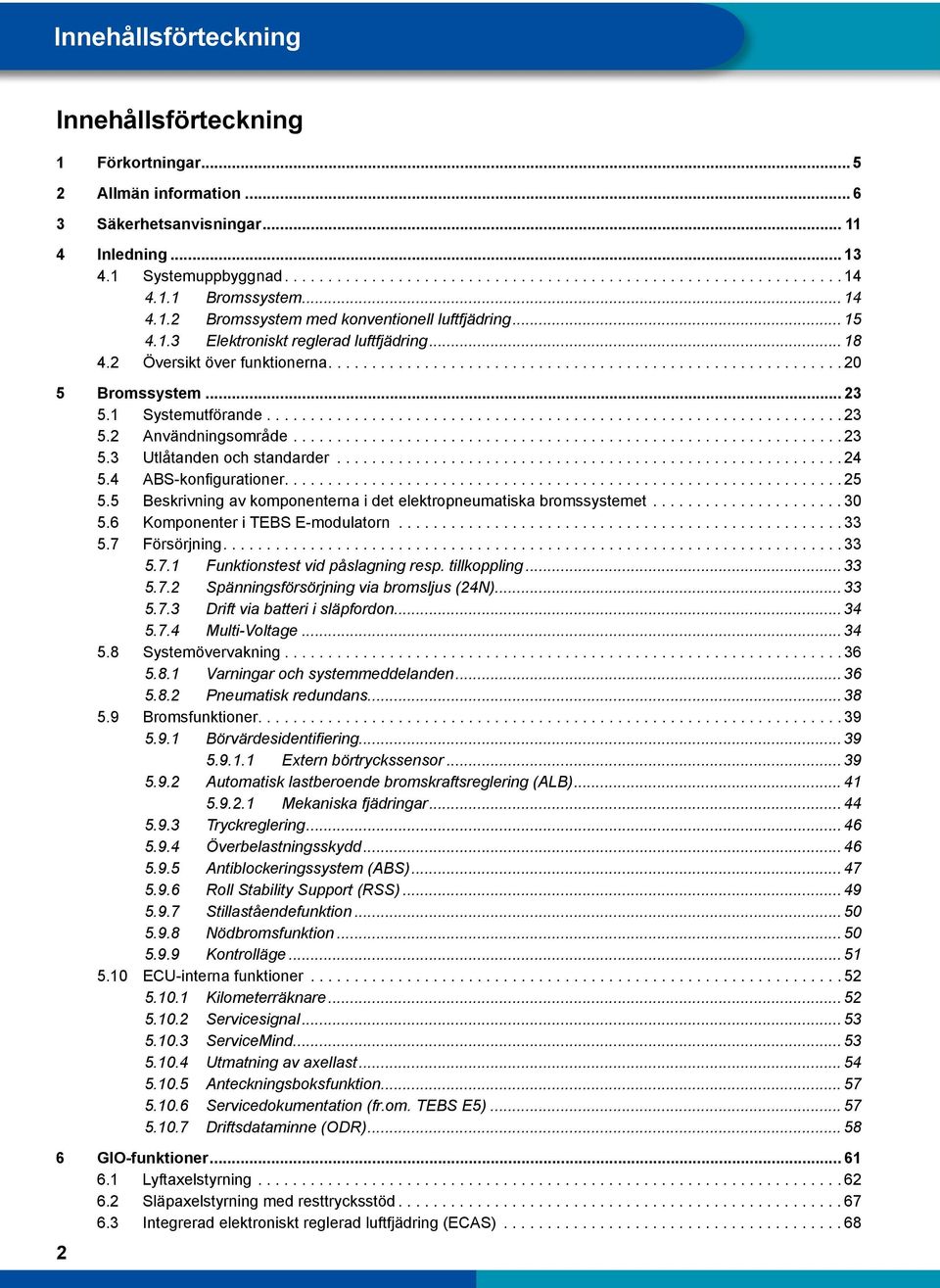 4 ABS-konfigurationer................................................................ 25 5.5 Beskrivning av komponenterna i det elektropneumatiska bromssystemet...30 5.