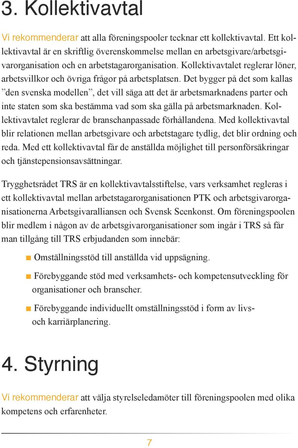 Kollektivavtalet reglerar löner, arbetsvillkor och övriga frågor på arbetsplatsen.