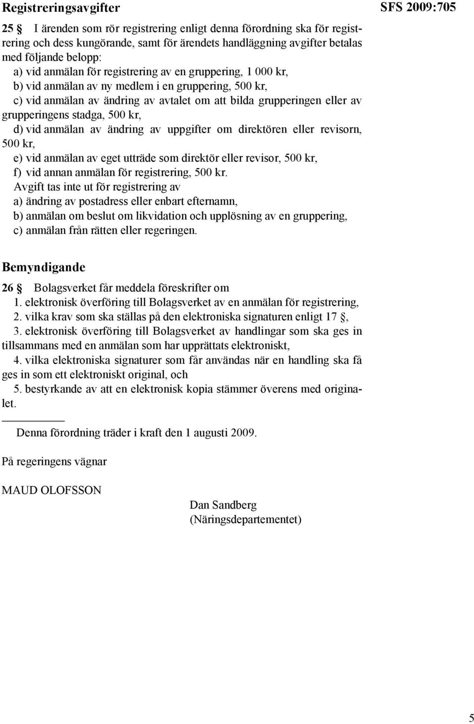 500 kr, d) vid anmälan av ändring av uppgifter om direktören eller revisorn, 500 kr, e) vid anmälan av eget utträde som direktör eller revisor, 500 kr, f) vid annan anmälan för registrering, 500 kr.