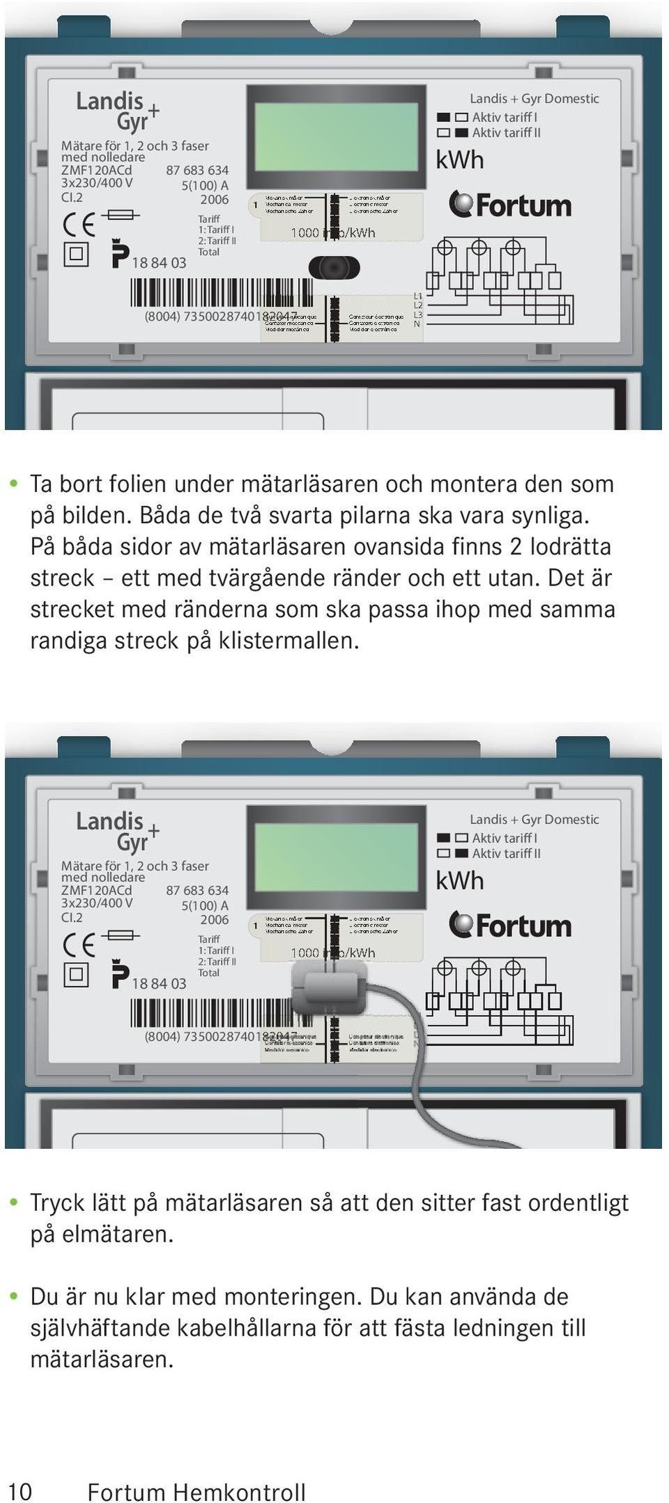 Aktiv tariff I Aktiv tariff II kwh (8004) 7350028740182047 Compteur mécanique Contator meccanico Medidor mecánico L1 L2 Compteur électronique L3 Contatore elettronico N Medidor electrónico Ta bort