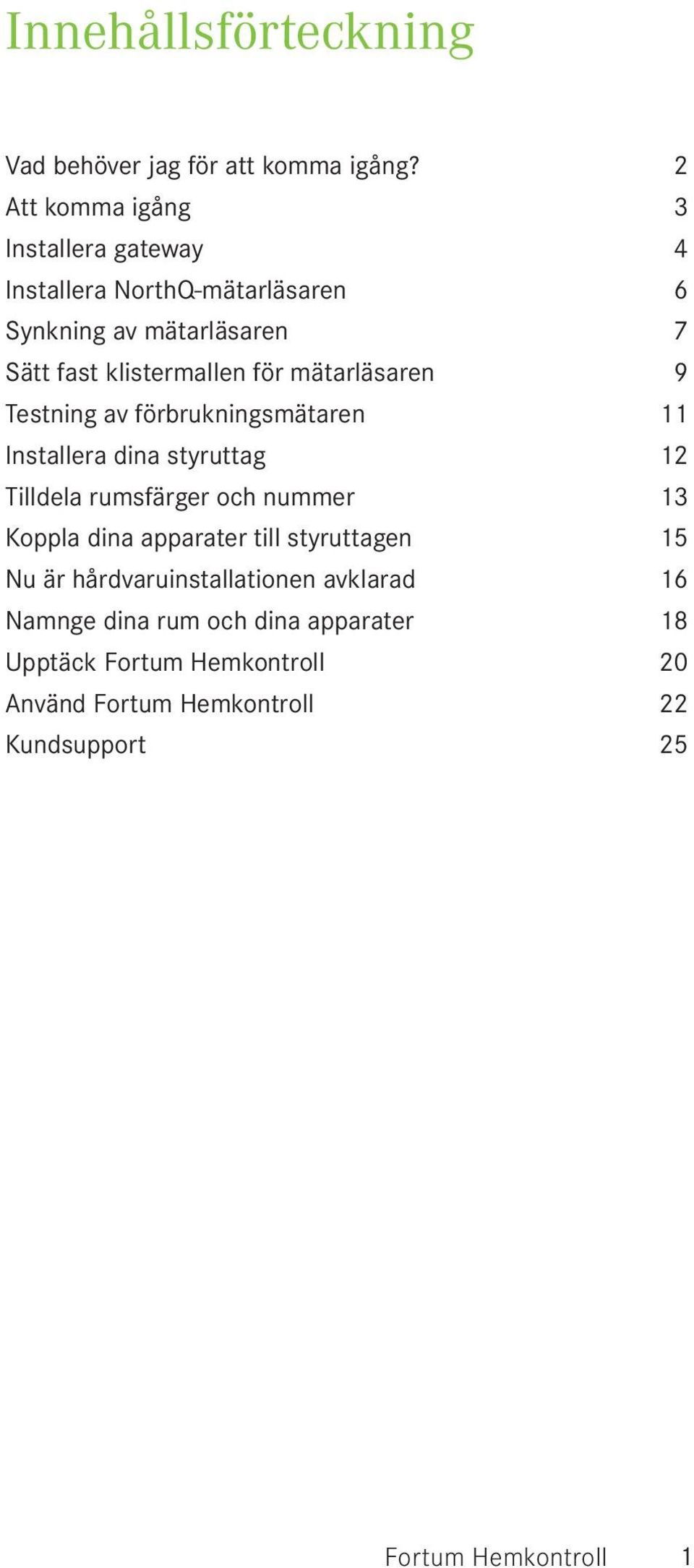 mätarläsaren 9 Testning av förbrukningsmätaren 11 Installera dina styruttag 12 Tilldela rumsfärger och nummer 13 Koppla dina