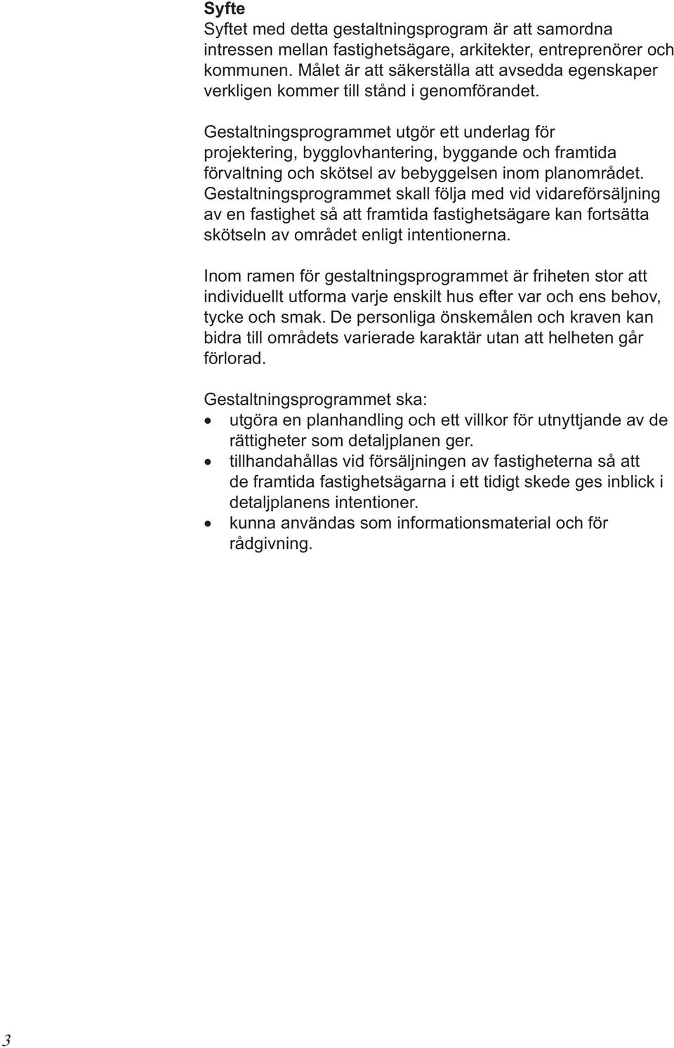 Gestaltningsprogrammet utgör ett underlag för projektering, bygglovhantering, byggande och framtida förvaltning och skötsel av bebyggelsen inom planområdet.