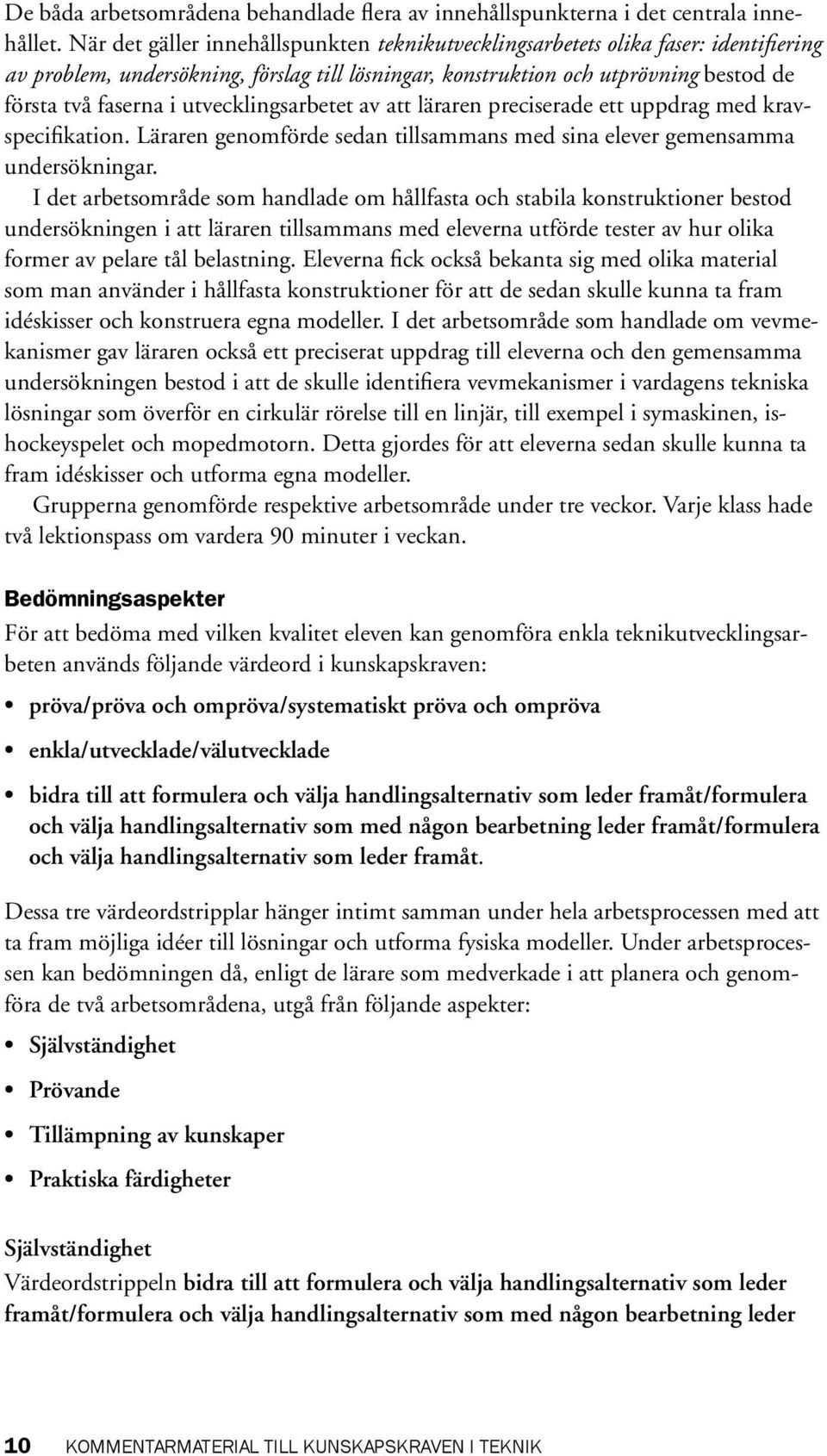 utvecklingsarbetet av att läraren preciserade ett uppdrag med kravspecifikation. Läraren genomförde sedan tillsammans med sina elever gemensamma undersökningar.