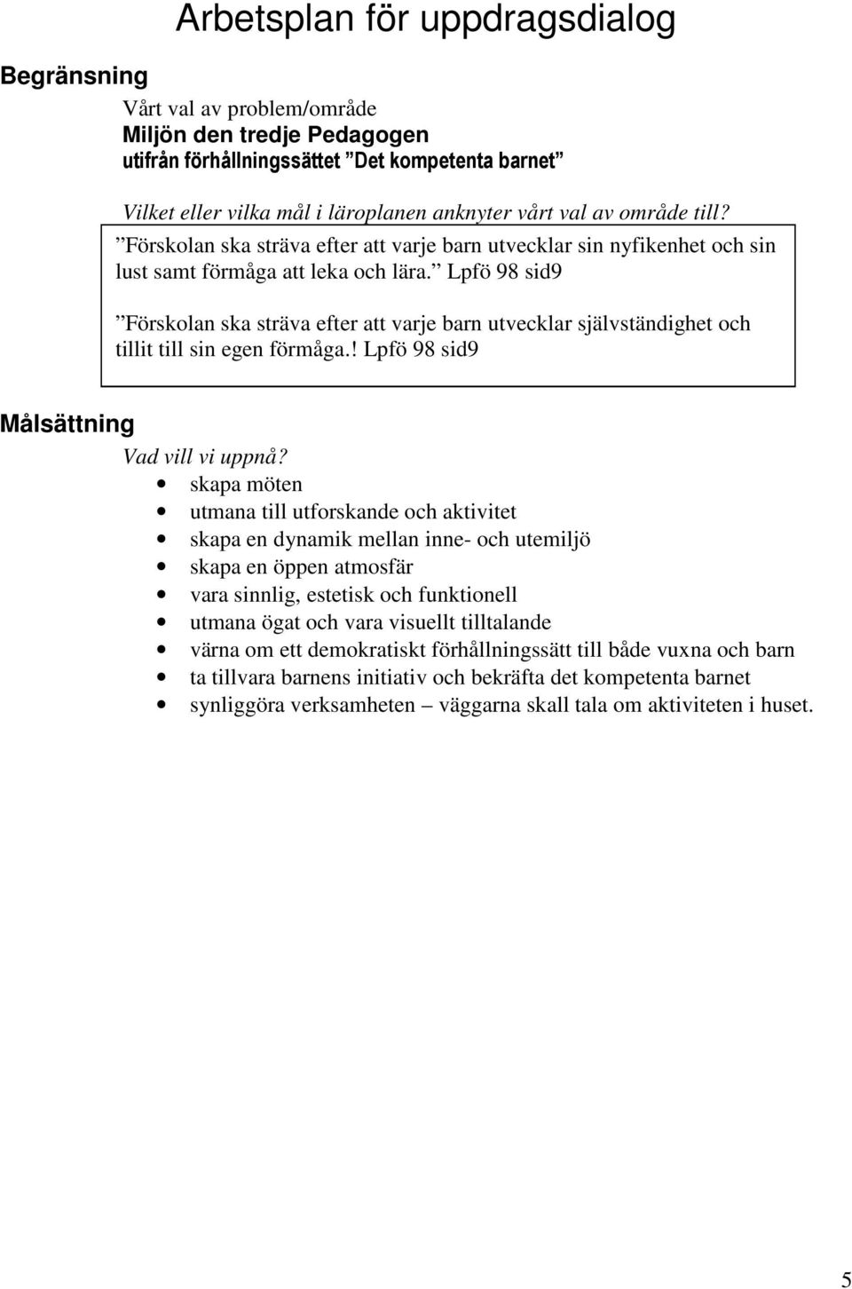 Lpfö 98 sid9 Förskolan ska sträva efter att varje barn utvecklar självständighet och tillit till sin egen förmåga.