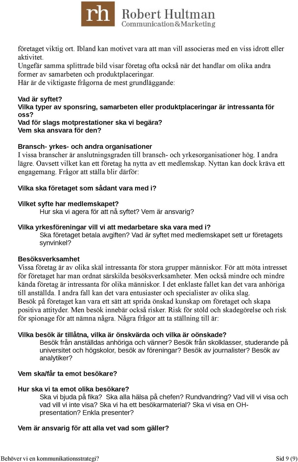 Vilka typer av sponsring, samarbeten eller produktplaceringar är intressanta för oss? Vad för slags motprestationer ska vi begära? Vem ska ansvara för den?