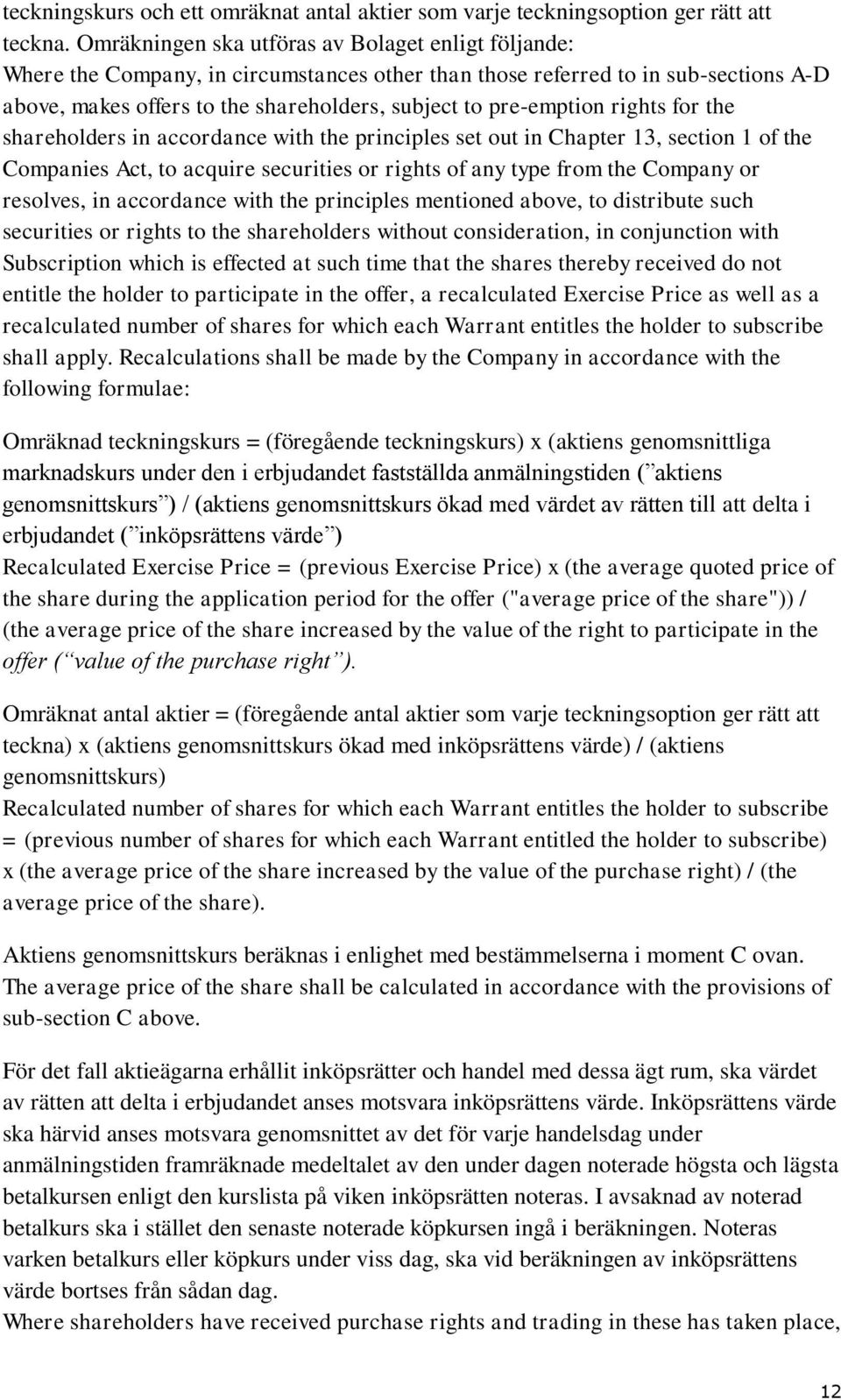 pre-emption rights for the shareholders in accordance with the principles set out in Chapter 13, section 1 of the Companies Act, to acquire securities or rights of any type from the Company or