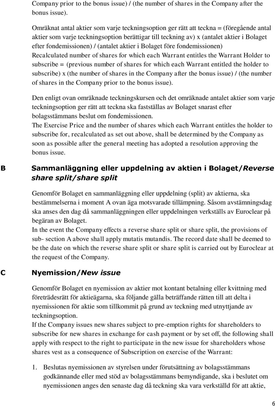 / (antalet aktier i Bolaget före fondemissionen) Recalculated number of shares for which each Warrant entitles the Warrant Holder to subscribe = (previous number of shares for which each Warrant