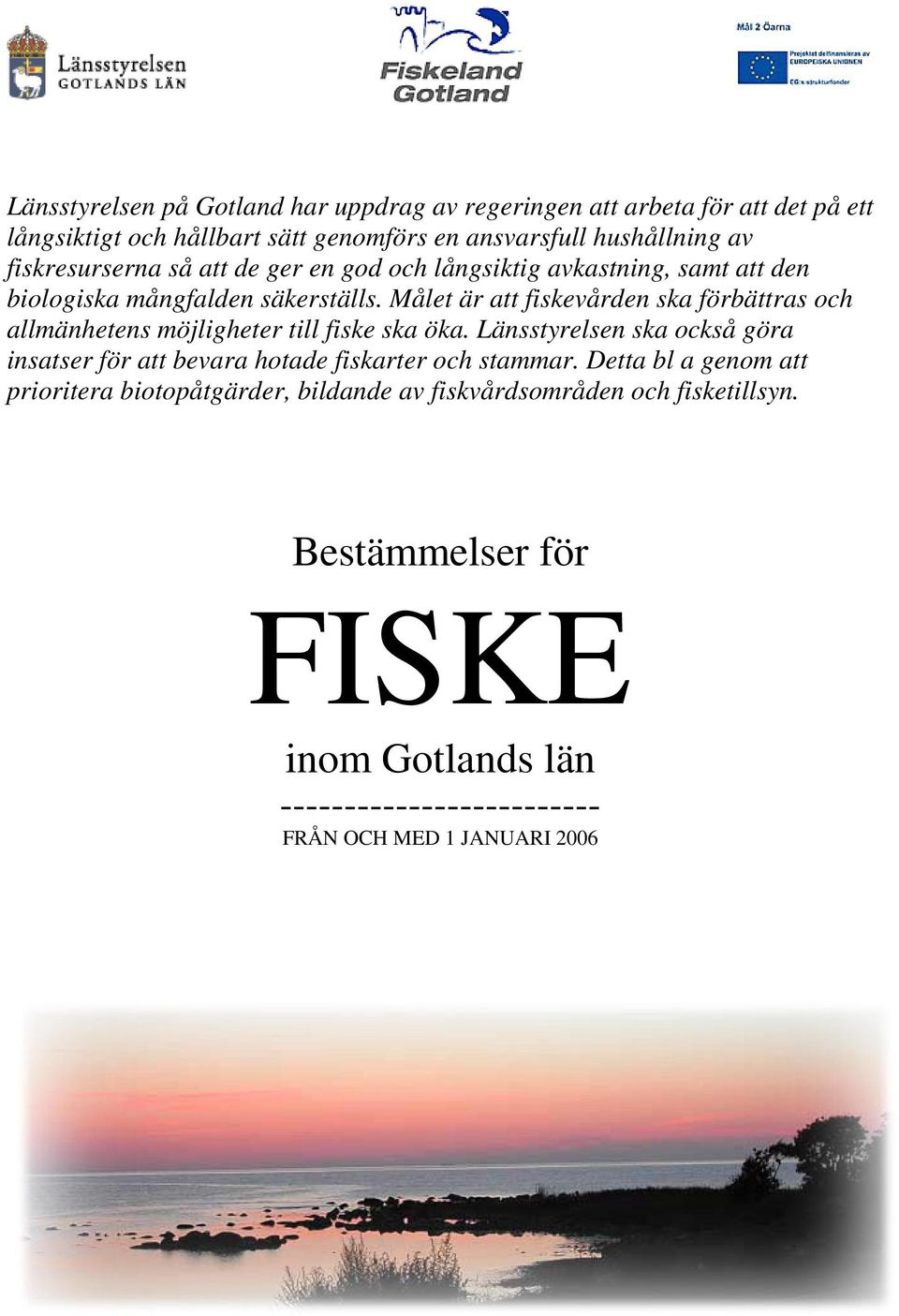 Målet är att fiskevården ska förbättras och allmänhetens möjligheter till fiske ska öka.