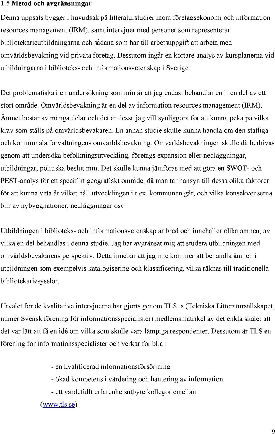 Dessutom ingår en kortare analys av kursplanerna vid utbildningarna i biblioteks- och informationsvetenskap i Sverige.