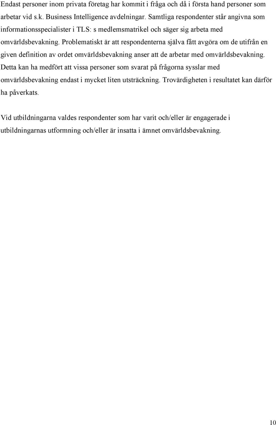 Problematiskt är att respondenterna själva fått avgöra om de utifrån en given definition av ordet omvärldsbevakning anser att de arbetar med omvärldsbevakning.