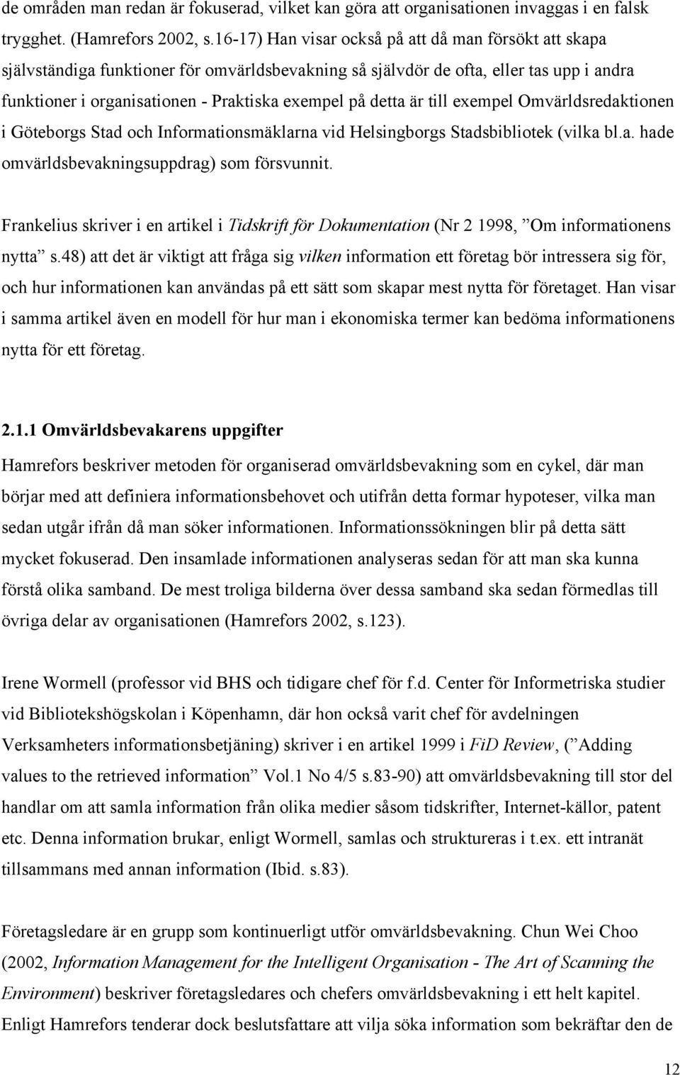 detta är till exempel Omvärldsredaktionen i Göteborgs Stad och Informationsmäklarna vid Helsingborgs Stadsbibliotek (vilka bl.a. hade omvärldsbevakningsuppdrag) som försvunnit.