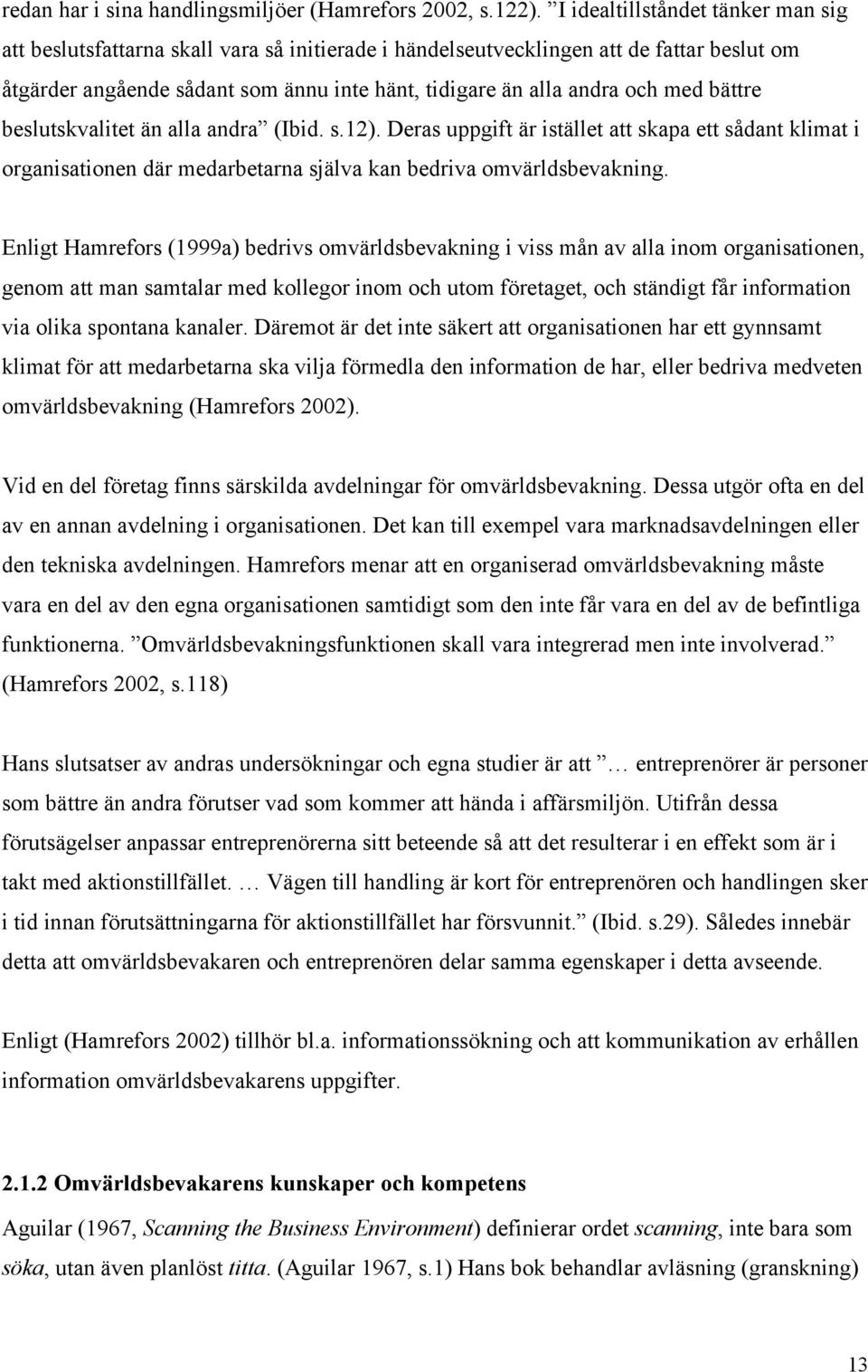 med bättre beslutskvalitet än alla andra (Ibid. s.12). Deras uppgift är istället att skapa ett sådant klimat i organisationen där medarbetarna själva kan bedriva omvärldsbevakning.