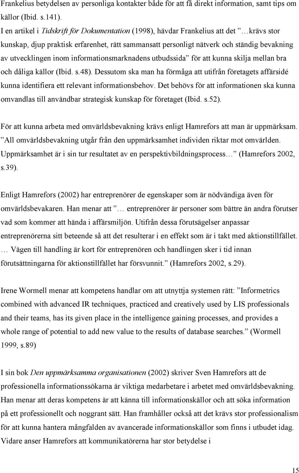 inom informationsmarknadens utbudssida för att kunna skilja mellan bra och dåliga källor (Ibid. s.48).
