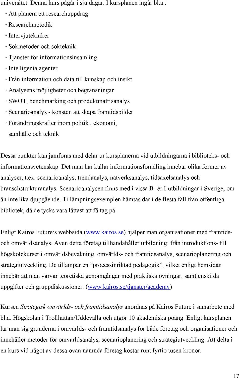 ar. I kursplanen ingår bl.a.: Att planera ett researchuppdrag Researchmetodik Intervjutekniker Sökmetoder och sökteknik Tjänster för informationsinsamling Intelligenta agenter Från information och