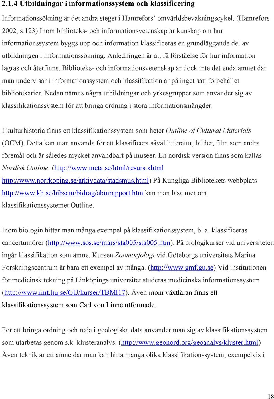Anledningen är att få förståelse för hur information lagras och återfinns.