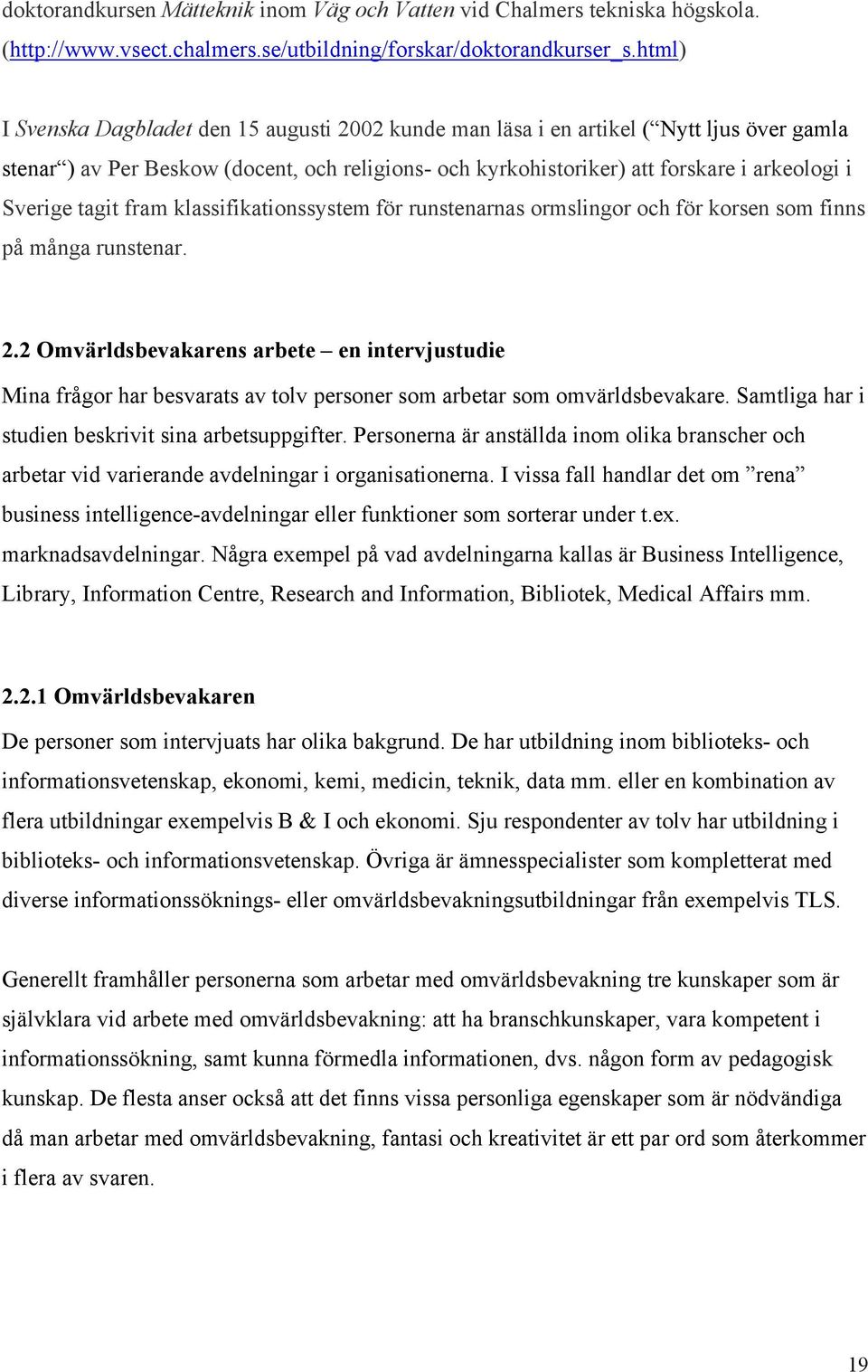 tagit fram klassifikationssystem för runstenarnas ormslingor och för korsen som finns på många runstenar. 2.