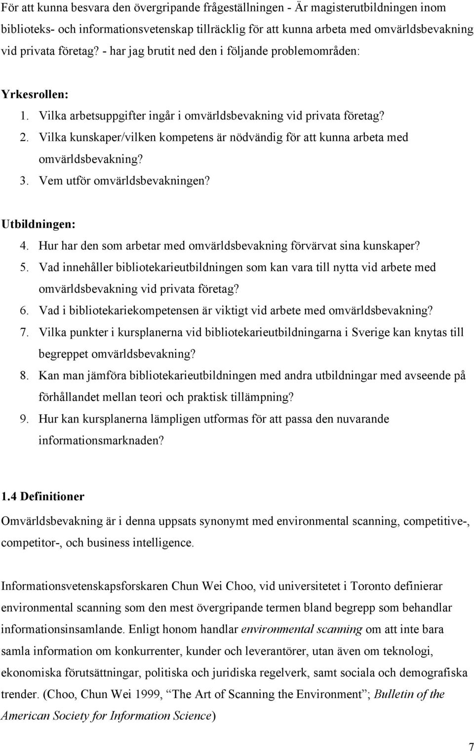 Vilka kunskaper/vilken kompetens är nödvändig för att kunna arbeta med omvärldsbevakning? 3. Vem utför omvärldsbevakningen? Utbildningen: 4.