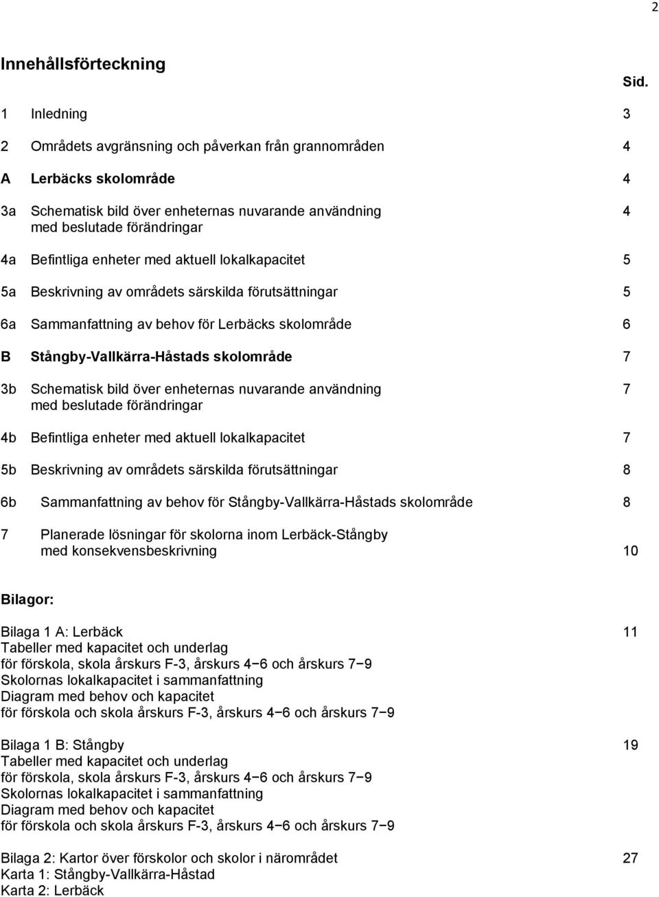 enheter med aktuell lokalkapacitet 5 5a Beskrivning av områdets särskilda förutsättningar 5 6a Sammanfattning av behov för Lerbäcks skolområde 6 B Stångby-Vallkärra-Håstads skolområde 7 3b Schematisk