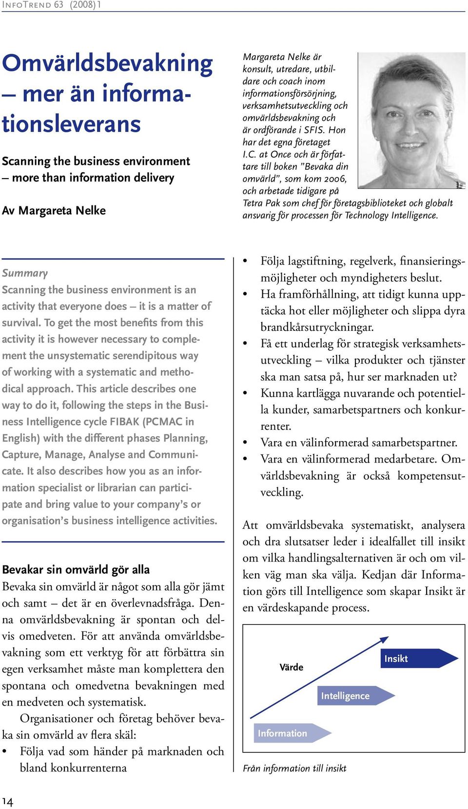 at Once och är författare till boken Bevaka din omvärld, som kom 2006, och arbetade tidigare på Tetra Pak som chef för företagsbiblioteket och globalt ansvarig för processen för Technology