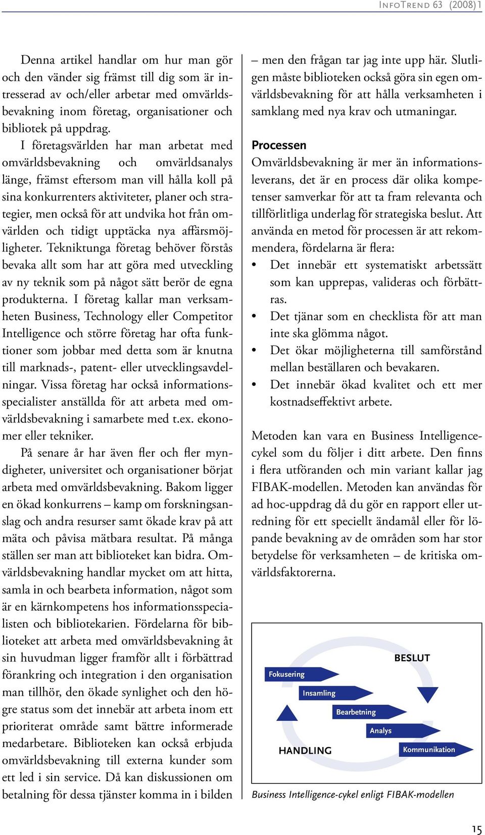 undvika hot från omvärlden och tidigt upptäcka nya affärsmöjligheter.