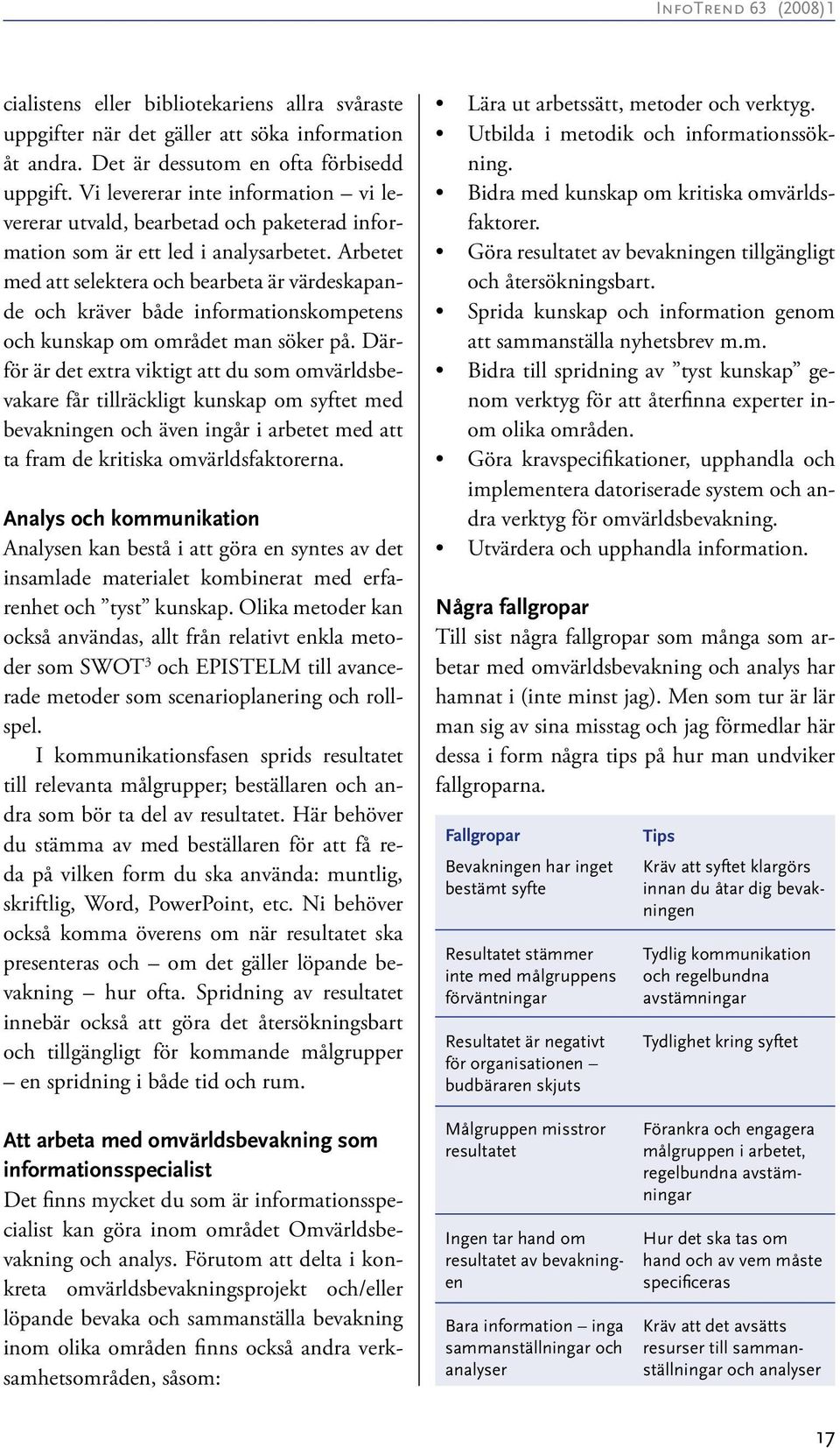 Arbetet med att selektera och bearbeta är värdeskapande och kräver både informationskompetens och kunskap om området man söker på.