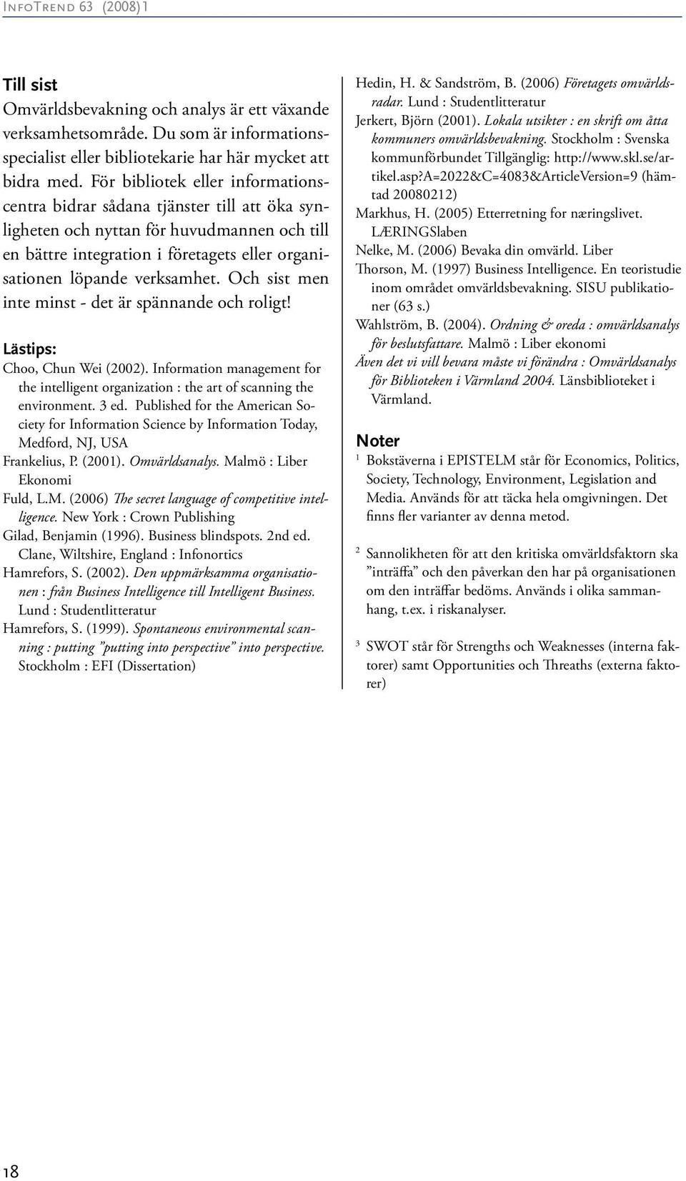 Och sist men inte minst - det är spännande och roligt! Lästips: Choo, Chun Wei (2002). Information management for the intelligent organization : the art of scanning the environment. 3 ed.
