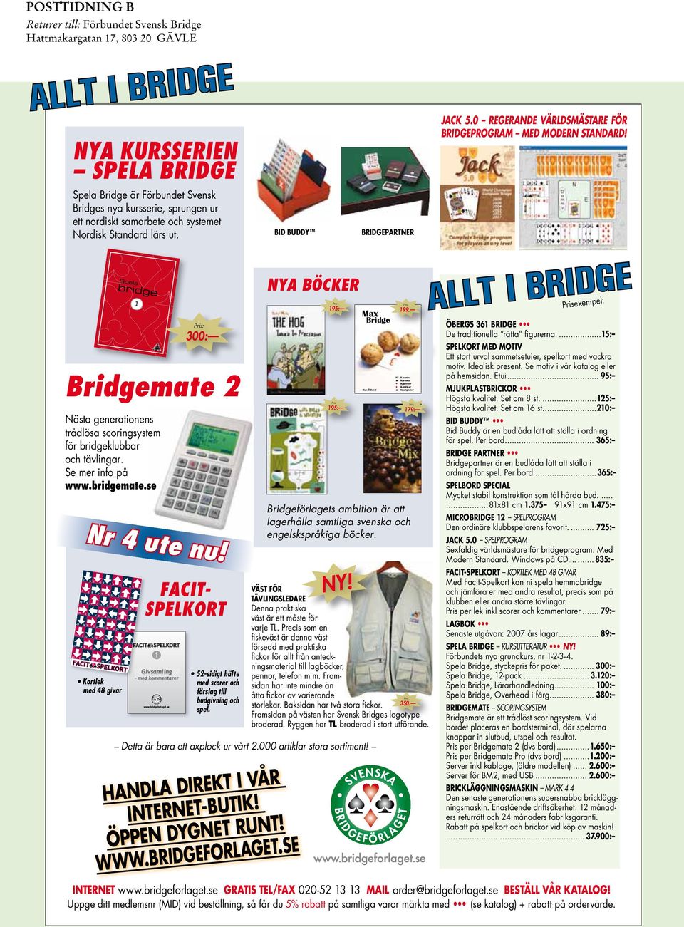 Bridgemate 2 Nästa generationens trådlösa scoringsystem för bridgeklubbar och tävlingar. Se mer info på www.bridgemate.se Nr 4 ute nu!
