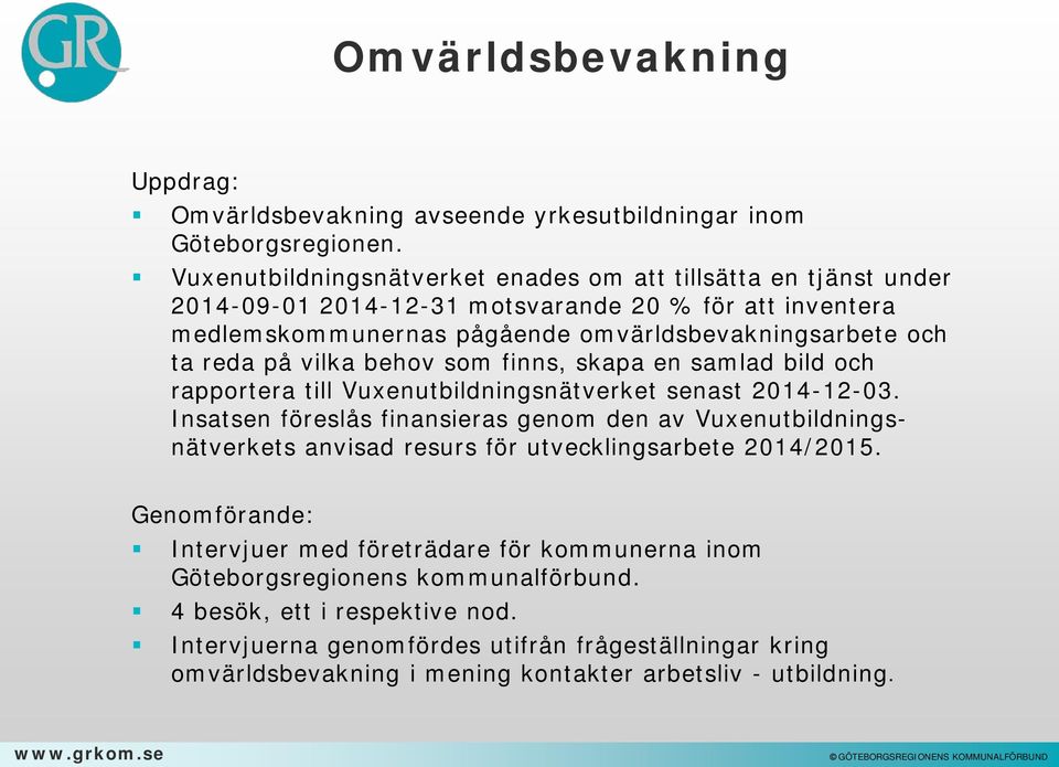 på vilka behov som finns, skapa en samlad bild och rapportera till Vuxenutbildningsnätverket senast 2014-12-03.