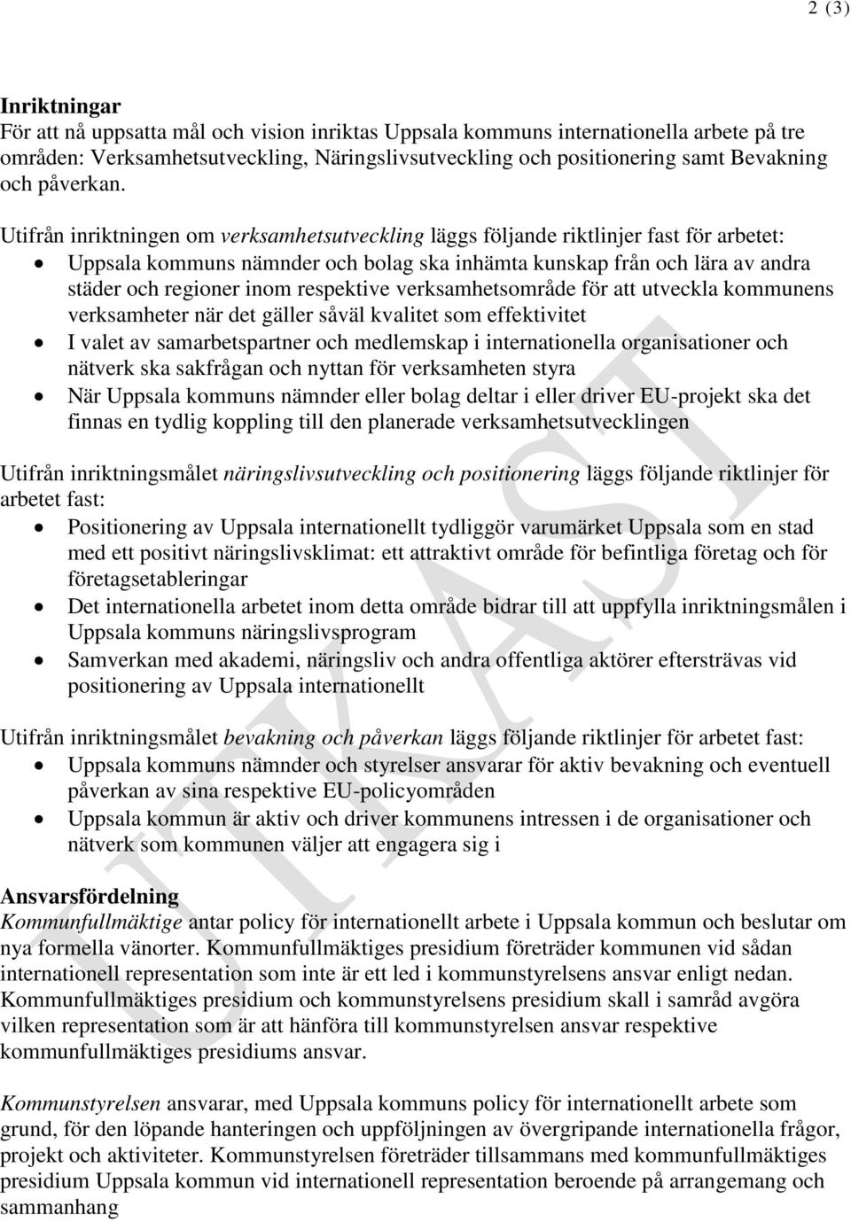 Utifrån inriktningen om verksamhetsutveckling läggs följande riktlinjer fast för arbetet: Uppsala kommuns nämnder och bolag ska inhämta kunskap från och lära av andra städer och regioner inom