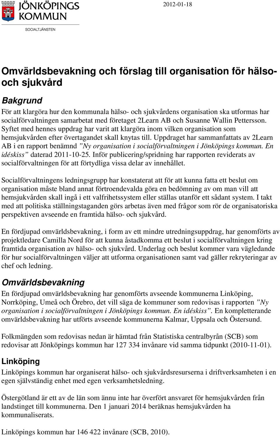 Uppdraget har sammanfattats av 2Learn AB i en rapport benämnd Ny organisation i socialförvaltningen i Jönköpings kommun. En idéskiss daterad 2011-10-25.