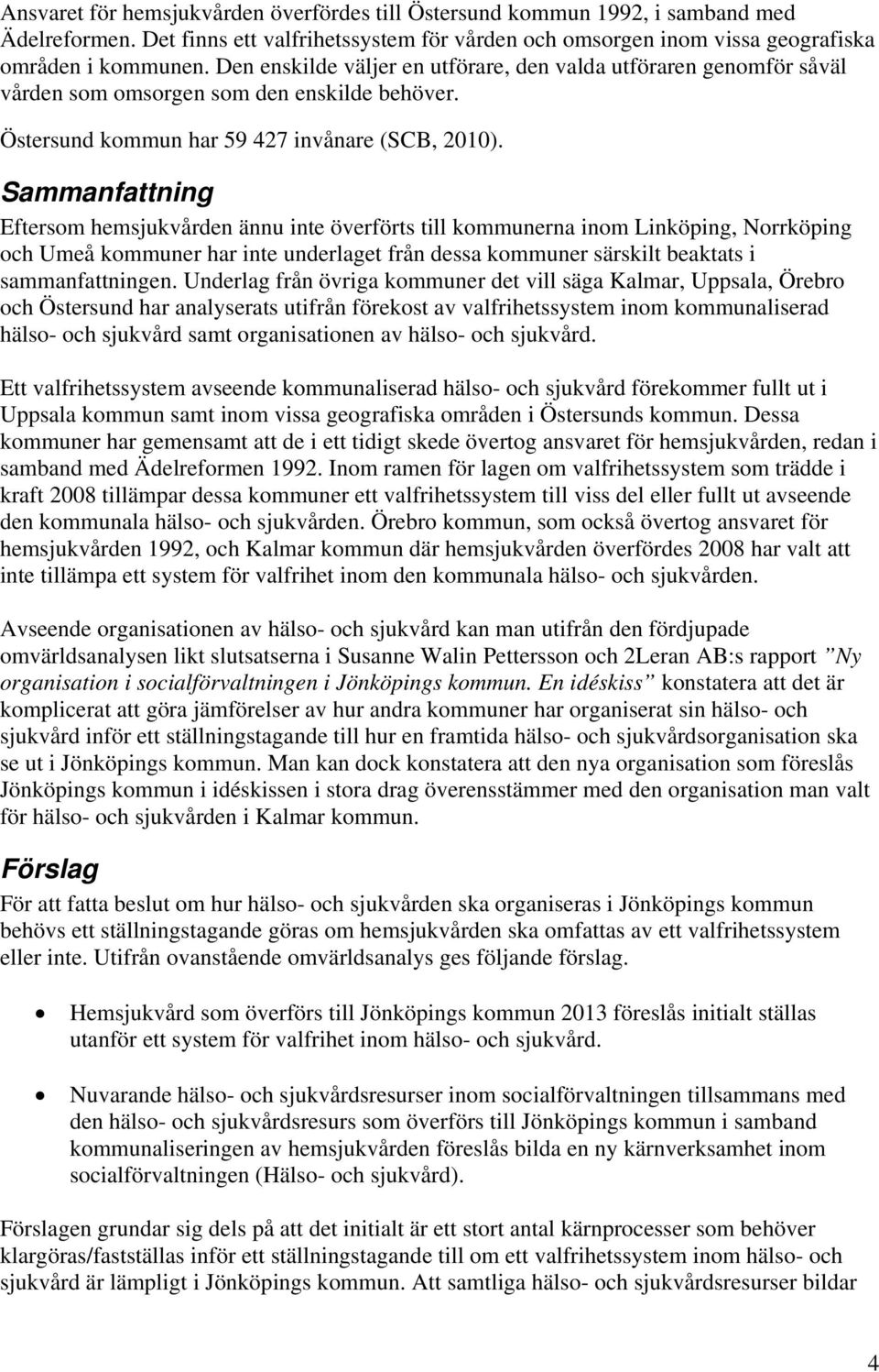 Sammanfattning Eftersom hemsjukvården ännu inte överförts till kommunerna inom Linköping, Norrköping och Umeå kommuner har inte underlaget från dessa kommuner särskilt beaktats i sammanfattningen.