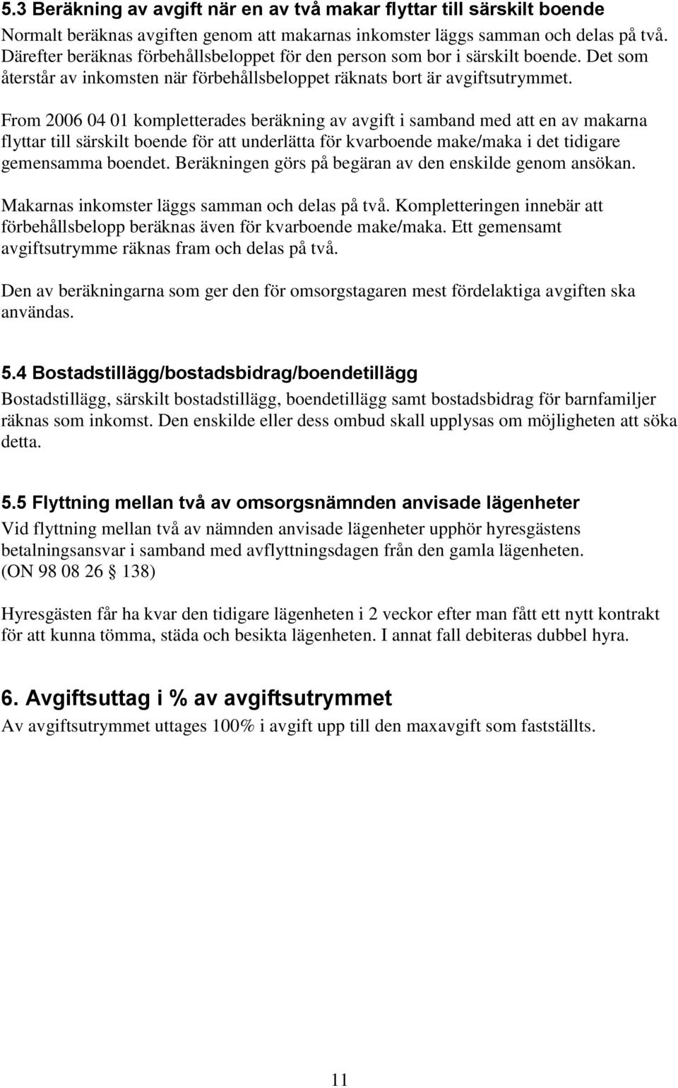 From 2006 04 01 kompletterades beräkning av avgift i samband med att en av makarna flyttar till särskilt boende för att underlätta för kvarboende make/maka i det tidigare gemensamma boendet.