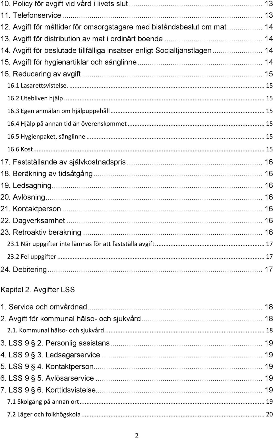 Reducering av avgift... 15 16.1 Lasarettsvistelse.... 15 16.2 Utebliven hjälp... 15 16.3 Egen anmälan om hjälpuppehåll... 15 16.4 Hjälp på annan tid än överenskommet... 15 16.5 Hygienpaket, sänglinne.