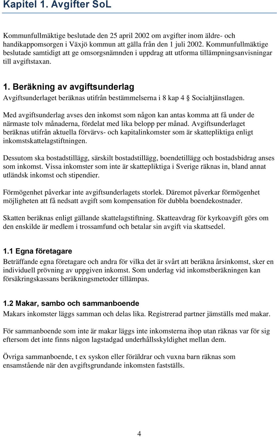 Beräkning av avgiftsunderlag Avgiftsunderlaget beräknas utifrån bestämmelserna i 8 kap 4 Socialtjänstlagen.