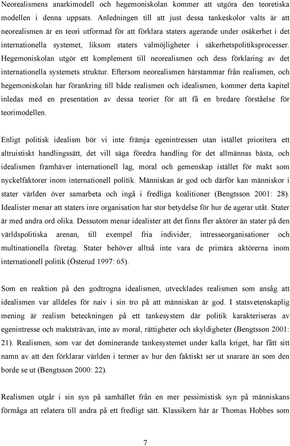 valmöjligheter i säkerhetspolitiksprocesser. Hegemoniskolan utgör ett komplement till neorealismen och dess förklaring av det internationella systemets struktur.