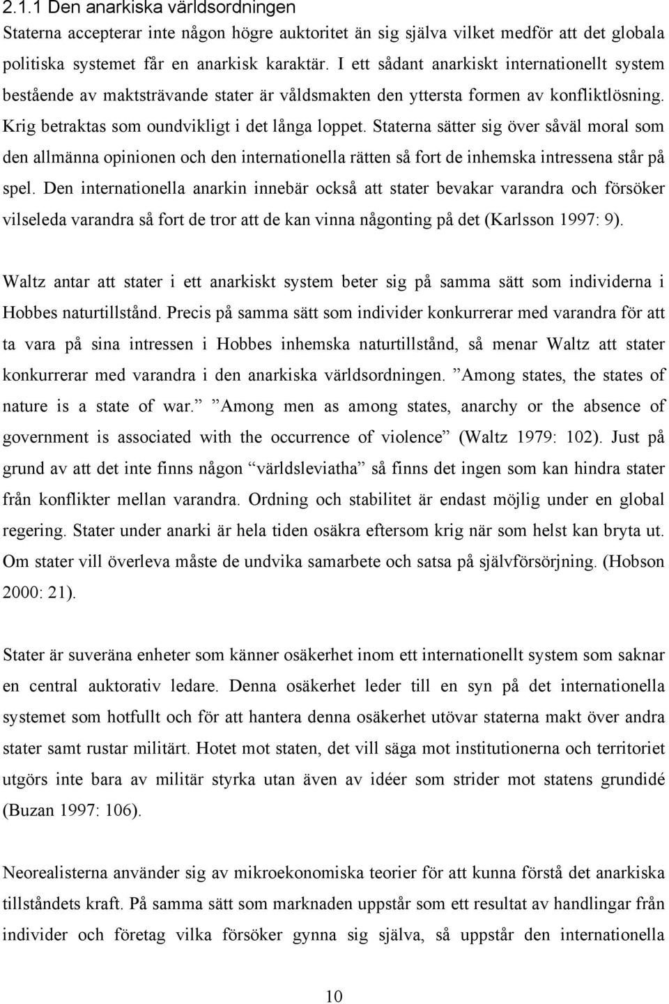 Staterna sätter sig över såväl moral som den allmänna opinionen och den internationella rätten så fort de inhemska intressena står på spel.