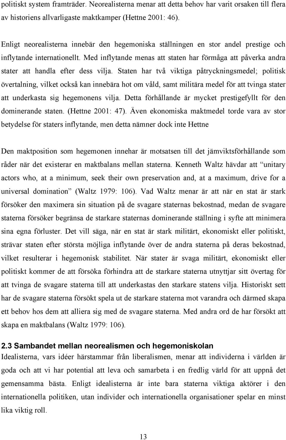 Med inflytande menas att staten har förmåga att påverka andra stater att handla efter dess vilja.