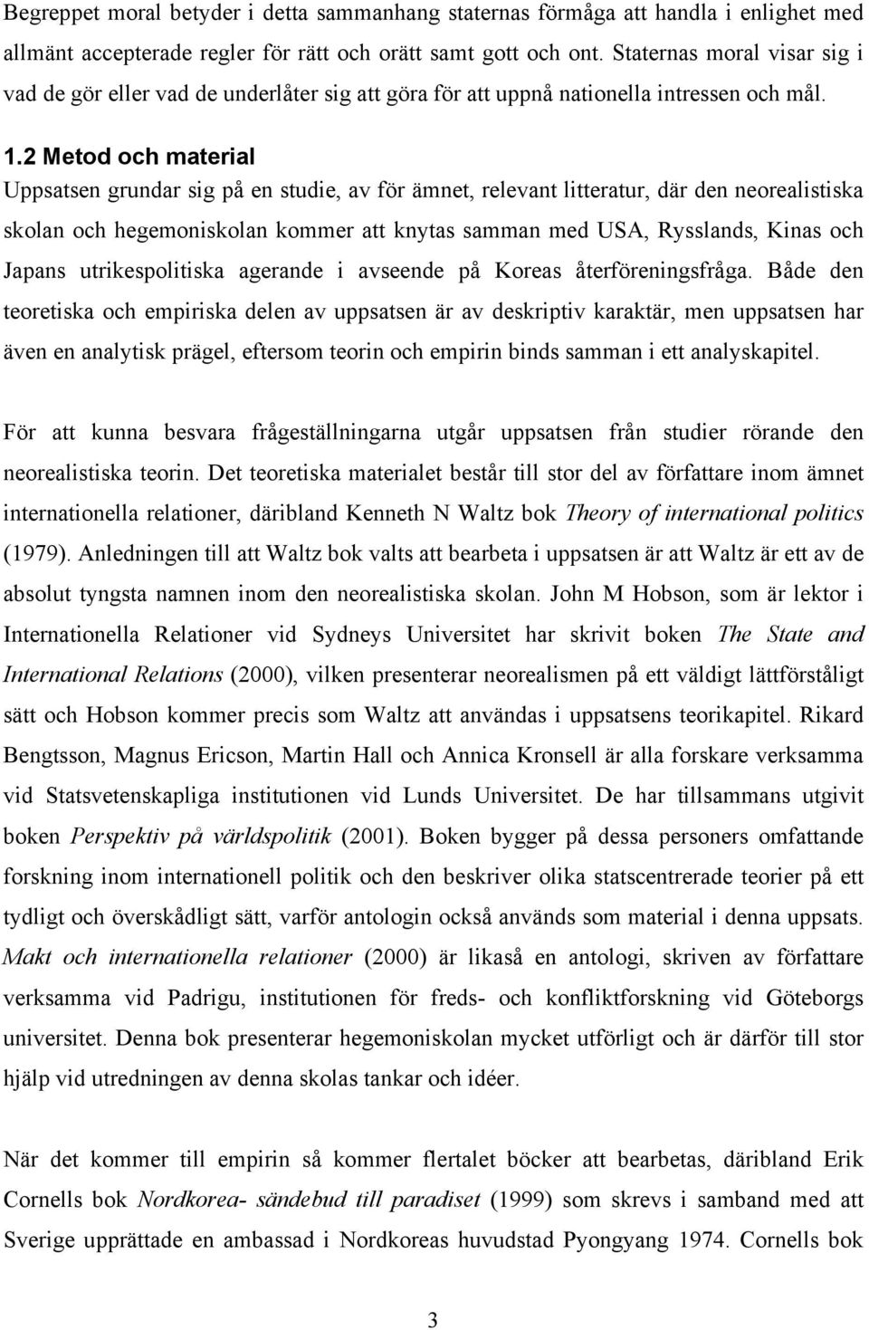 2 Metod och material Uppsatsen grundar sig på en studie, av för ämnet, relevant litteratur, där den neorealistiska skolan och hegemoniskolan kommer att knytas samman med USA, Rysslands, Kinas och