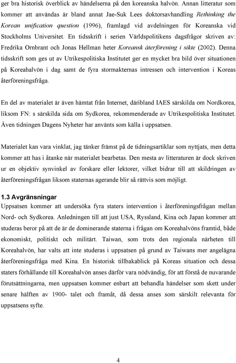 Universitet. En tidsskrift i serien Världspolitikens dagsfrågor skriven av: Fredrika Ornbrant och Jonas Hellman heter Koreansk återförening i sikte (2002).