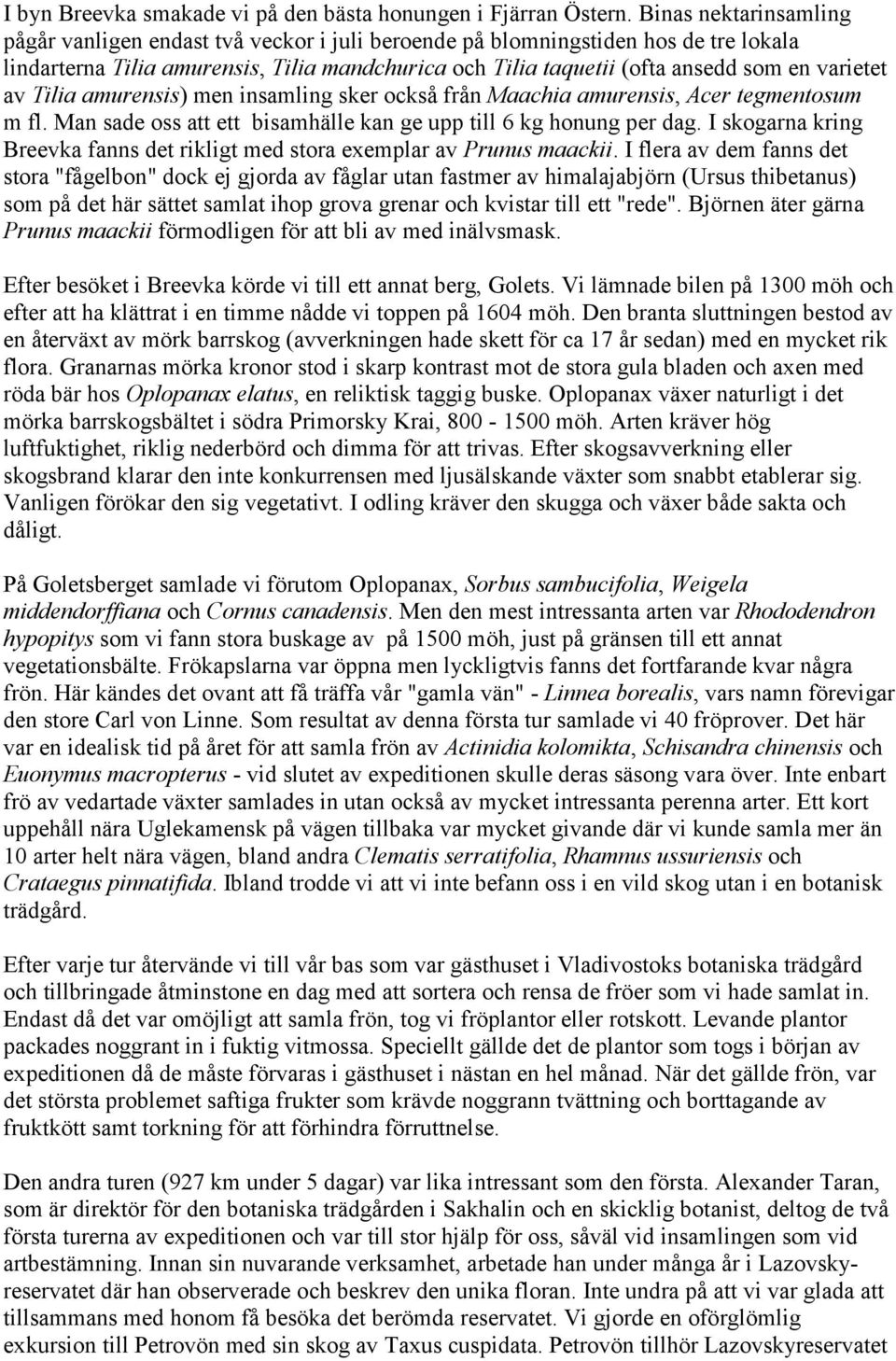 varietet av Tilia amurensis) men insamling sker också från Maachia amurensis, Acer tegmentosum m fl. Man sade oss att ett bisamhälle kan ge upp till 6 kg honung per dag.