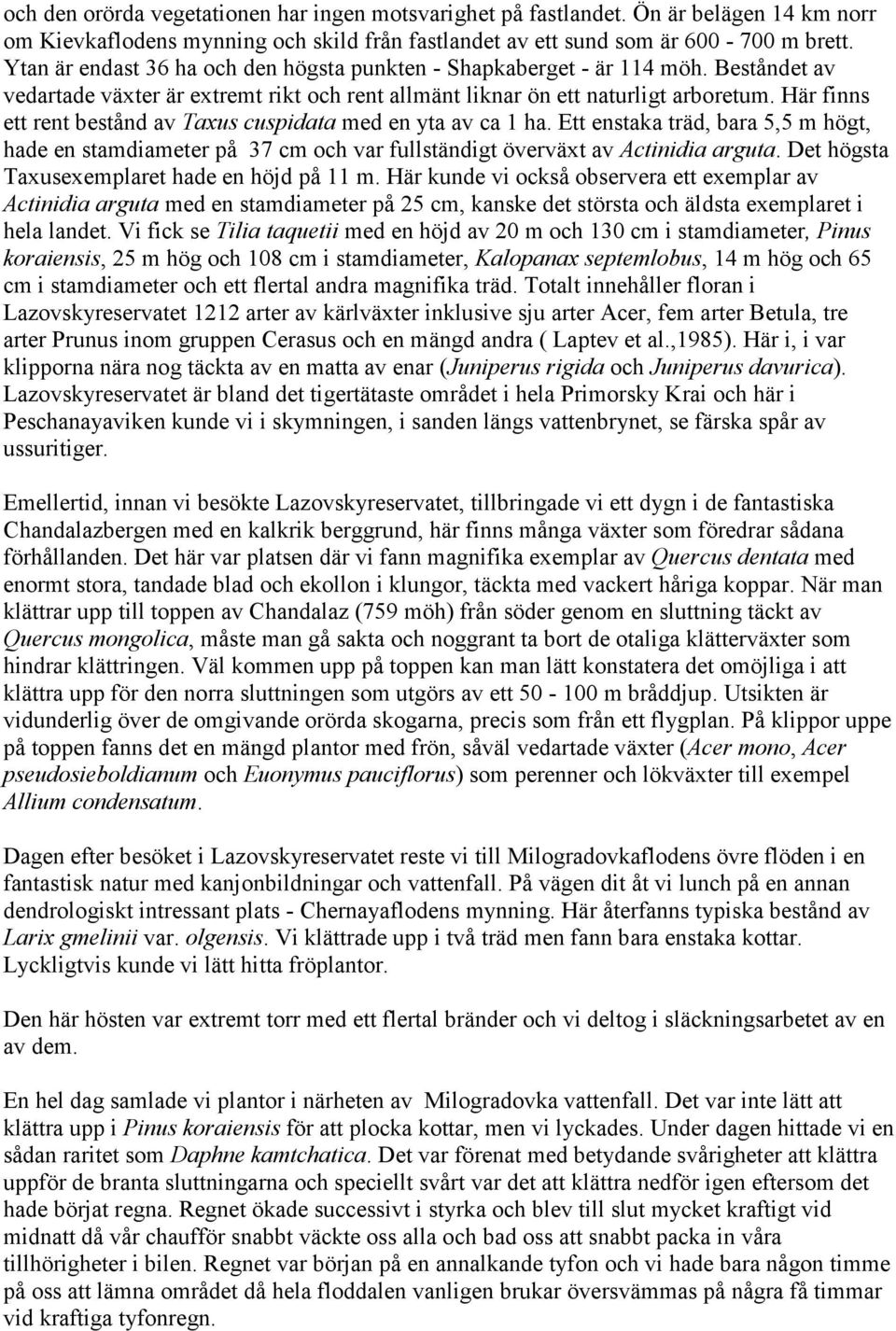 Här finns ett rent bestånd av Taxus cuspidata med en yta av ca 1 ha. Ett enstaka träd, bara 5,5 m högt, hade en stamdiameter på 37 cm och var fullständigt överväxt av Actinidia arguta.